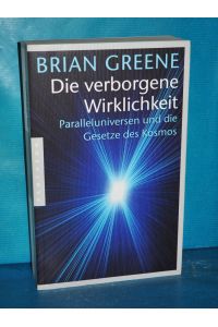 Die verborgene Wirklichkeit : Paralleluniversen und die Gesetze des Kosmos  - Brian Greene. Aus dem Engl. von Sebastian Vogel