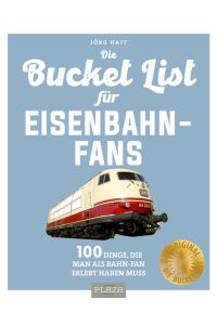 Bucket-List für Eisenbahn-Fans  - 100 Dinge, die man als Bahn-Fan erlebt haben muss