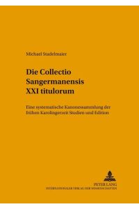 Die Collectio Sangermanensis XXI titulorum  - Eine systematische Kanonessammlung der frühen Karolingerzeit- Studien und Edition