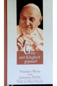Güte - mit Klugheit gepaart : hundert Worte von Johannes XXIII.
