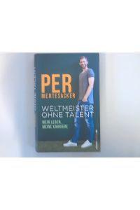 Weltmeister ohne Talent : mein Leben, meine Karriere.   - Per Mertesacker mit Raphael Honigstein / In Beziehung stehende Ressource: ISBN: 9783864930553