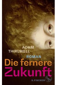 Die fernere Zukunft: Roman | »Der beste Roman seit vielen Jahren« Daniel Kehlmann  - Roman | »Der beste Roman seit vielen Jahren« Daniel Kehlmann