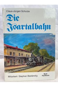 Die Isartalbahn : langsam aber g'wiss ; von der Lokalbahn zur S-Bahn.   - Claus-Jürgen Schulze. Mitarb.: Stephan Beständig