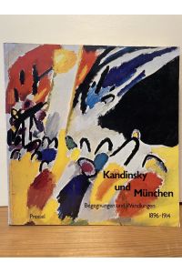 Kandinsky und München. Begegnungen und Wandlungen 1896 - 1914.