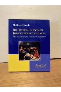 Die Matthäus-Passion Johann Sebastian Bachs: Ein psychoanalytischer Musikführer