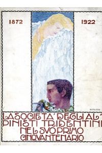 Pubblicazione commemorativa dell Societá degli Alpinisti Tridentini (Sezione del C. A. I. ) nel suo Cinquantenario 1872- 1922