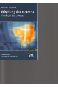 Erhebung des Herzens - Theologie des Gebetes : Kompendium Theologie der Spiritualität 2
