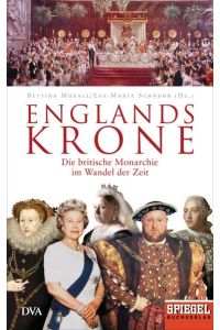 Englands Krone: Die britische Monarchie im Wandel der Zeit - Ein SPIEGEL-Buch
