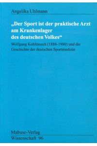 Der Sport ist der praktische Arzt am Krankenlager des deutschen Volkes  - Wolfgang Kohlrausch (1888-1980) und die Geschichte der deutschen Sportmedizin