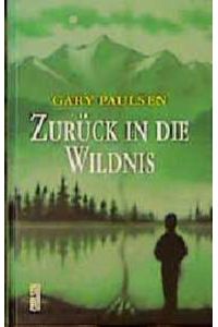 Zurück in die Wildnis  - Gary Paulsen. Aus dem Amerikan. von Brigitte Jakobeit