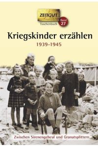 Kriegskinder erzählen: Zwischen Sirenengeheul und Granatsplittern. 1939-1945 (Zeitgut)