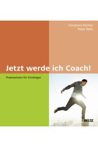 Jetzt werde ich Coach!: Praxiswissen für Einsteiger