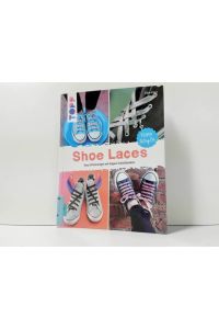 Shoe Laces : easy Schnürungen mit hippen Schuhbändern ;  - Elke Eder / Topp; Topp Style