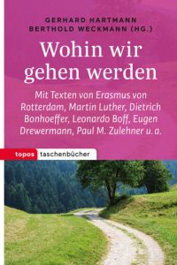 Wohin wir gehen werden  - Mit Texten von Erasmus von Rotterdam, Martin Luther, Dietrich Bonhoeffer, Leonardo Boff, Eugen Drewermann, Paul M. Zulehner u. a.