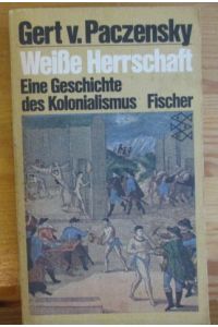 Weiße Herrschaft. Eine Geschichte des Kolonialismus.   - Fischer ; 3418