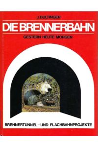 Die Brennerbahn.   - Gestern heute morgen - Brennertunnel- und Flachbahnprojekte.