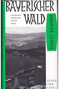 Bayerischer Wald : Landschaft, Geschichte, Kultur, Kunst