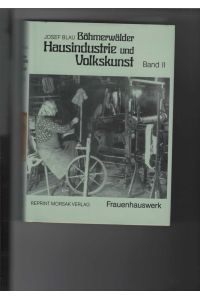Böhmerwälder Hausindustrie und Volkskunst : Band II (2): Frauen-Hauswerk und Volkskunst.   - Mit einer Einführung von Paul Praxl. reihe reprint, Band 10. Nachdruck der Ausgabe von 1918. Mit 86 Abbildungen.