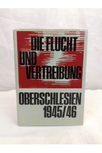 Die Flucht und Vertreibung, Oberschlesien 1945.   - 1946 : nach Dokumenten d. Bundesministeriums für Vertriebene, Flüchtlinge u. Kriegsgeschädigte, Bonn [u.a.]