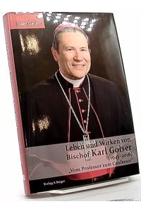 Leben und Wirken von Bischof Karl Golser (1943-2016) : vom Professor zum Confessor.
