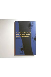 Dies ist nicht meine ganze Geschichte  - Alissa Walser