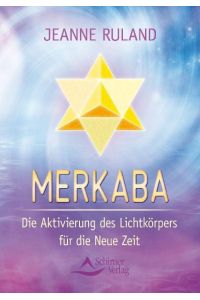Merkaba: Die Aktivierung des Lichtkörpers für die neue Zeit  - Die Aktivierung des Lichtkörpers für die neue Zeit