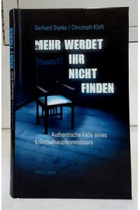 Mehr werdet ihr nicht finden : authentische Fälle eines Kriminalhauptkommissars.   - Gerhard Starke / Christoph Kloft.
