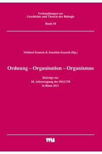 Ordnung - Organisation - Organismus: Beiträge zur 20. Jahrestagung der DGGTB in Bonn 2011 (Verhandlungen zur Geschichte und Theorie der Biologie)