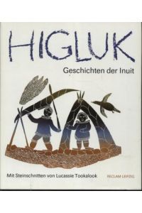 Higluk. Geschichten der Inuit  - Mit 27 Steinschnitten von Lucassie Tookalook