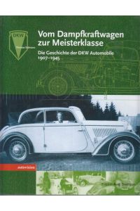 Vom Dampfkraftwagen zur Meisterklasse.   - Die Geschichte der DKW Automobile 1907-1945.