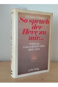 So sprach der Herr zu mir. Einführung in das prophetische Werk Jakob Lorbers. [Von Rainer Uhlmann].