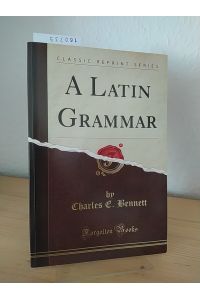 Latin Grammar. [By Charles E. Bennett]. (= Classic Reprint Series, Forgotten Books).