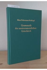 Grammatik des neutestamentlichen Griechisch. [Von Friedrich Blass und Albert Debrunner]. Bearbeitet von Friedrich Rehkopf.