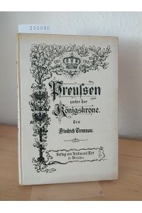 Preussen unter der Königskrone. Der Jugend und dem Volke gewidmet. [Von Friedrich Tromnau].