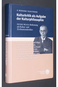 Kulturkritik als Aufgabe der Kulturphilosophie. Peter Wusts Bedeutung als Kultur- und Zivilisationskritiker. [Von F. Werner Veauthier].