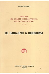 Histoire du Comité International. De la Croix-Rouge. De Sarajevo A Hiroshima.