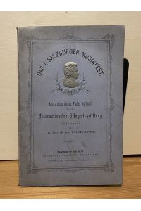 Das Erste Salzburger Musikfest. Aus Anlaß dieses Festes verfaßt und der Internationalen Mozartstiftung zugeeignet.