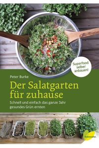 Der Salatgarten für zuhause: Schnell und einfach das ganze Jahr gesundes Grün ernten. Superfood selber anbauen!