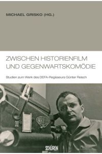Zwischen Historienfilm und Gegenwartskomödie  - Studien zum Werk des DEFA-Regisseurs Günter Reisch