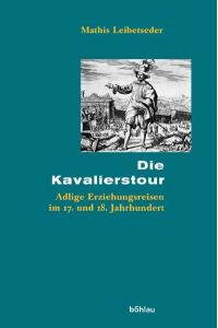 Die Kavalierstour  - Adlige Erziehungsreisen im 17. und 18. Jahrhundert