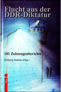 Flucht aus der DDR-Diktatur: 101 Zeitzeugenberichte