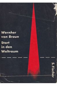 Start in den Weltraum - Ein Buch über Raketen, Satelliten u. Raumfahrzeuge [Unbekannter Einband] Braun W. v.