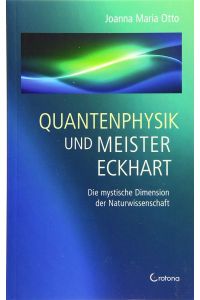 Quantenphysik und Meister Eckhart. Die mystische Dimension der Naturwissenschaft.
