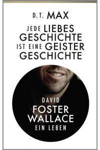 Jede Liebesgeschichte ist eine Geistergeschichte: David Foster Wallace. Ein Leben