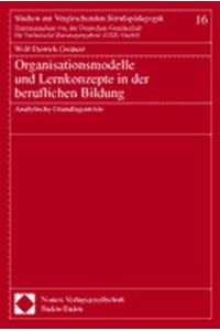 Organisationsmodelle und Lernkonzepte in der beruflichen Bildung: Analytische Grundlagentexte.   - Studien zur vergleichenden Berufspädagogik; Bd. 16.