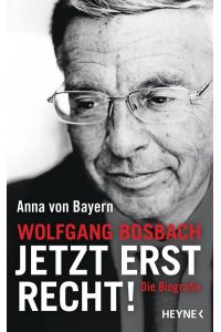 Wolfgang Bosbach: Jetzt erst recht!: Die Biografie  - Die Biografie