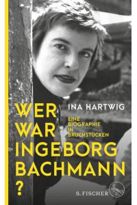 Wer war Ingeborg Bachmann?: Eine Biographie in Bruchstücken
