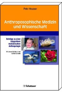 Anthroposophische Medizin und Wissenschaft: Beiträge zu einer ganzheitlichen medizinischen Anthropologie: Beiträge zu einer integrativen medizinischen Anthropologie