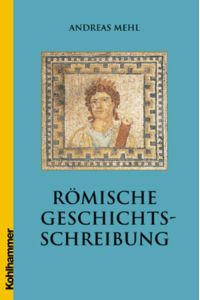Römische Geschichtsschreibung: Grundlagen und Entwicklungen. Eine Einführung