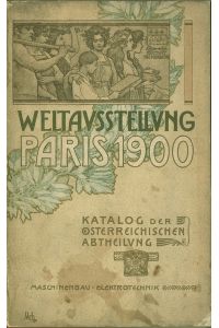 Weltausstellung Paris 1900 - Katalog der Österreichischen Abtheilung: Heft 3, Gruppe IV u. V: Maschinenbau - Elektrotechnik. Herausgegeben von dem k. k. Österreichischen General-Commissariate.